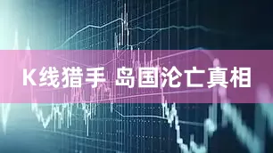 K线猎手 岛国沦亡真相